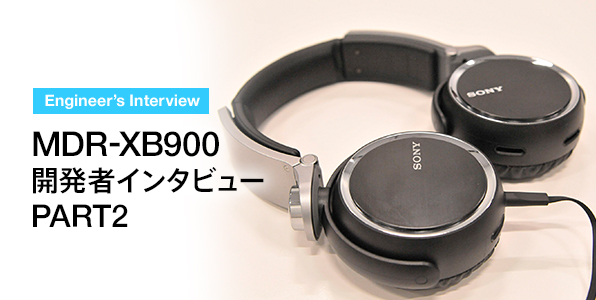 MDR-XB900 開発者インタビュー PART2 | ヘッドホン | ソニー