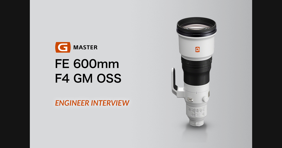 G Master」の設計思想や魅力を開発陣が解説 FE 600mm F4 GM OSS 編 | α