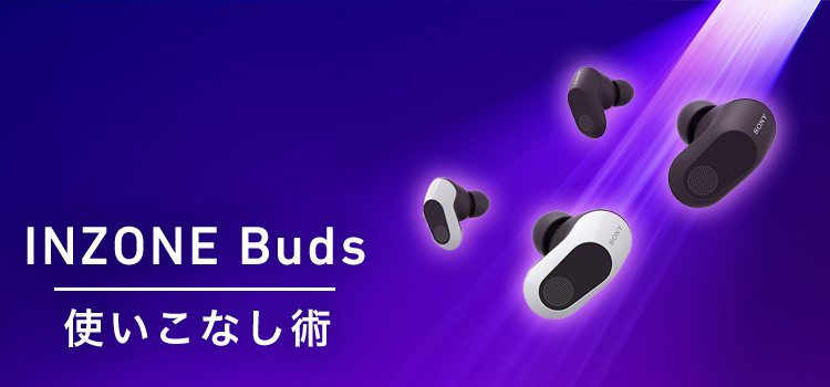 INZONE Buds 使いこなし術