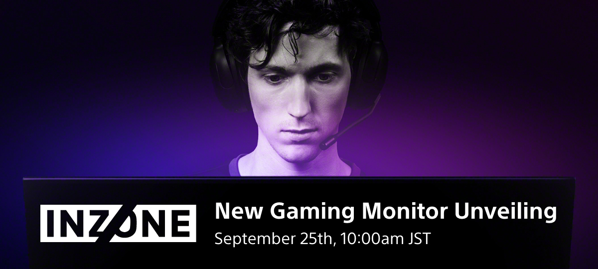 INZONE@New Gaming Monitor Unveiling@September 25th,10:00am JST