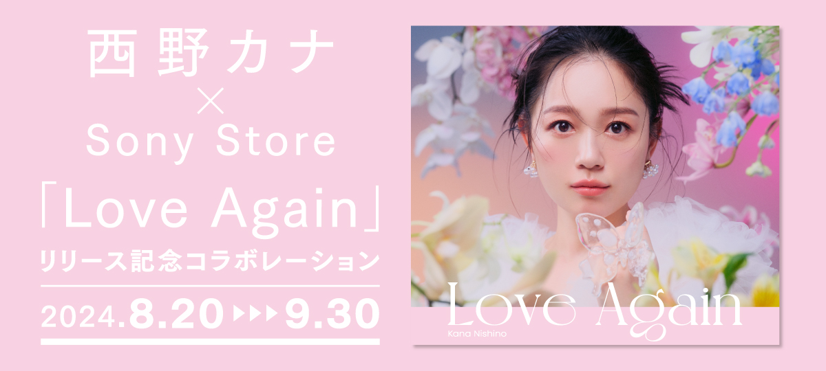 Ji ~ Sony Store@uLove Againv[XLOR{[V@2024.8.20▸▸▸9.30@Love Again kana Nishino