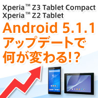 Xperia Z3 Tablet Compact Xperia Z2 Tablet特集 Android 5 1 1アップデートで何が変わる 特集 使いかた タブレット サポート お問い合わせ ソニー