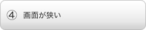 画面が狭い