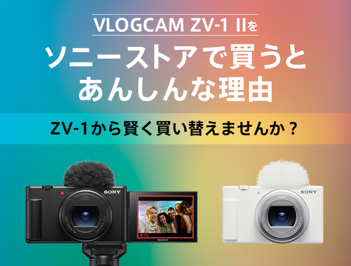 VLOGCAM ZV-1 II をソニーストアで買うとあんしんな理由 | デジタル