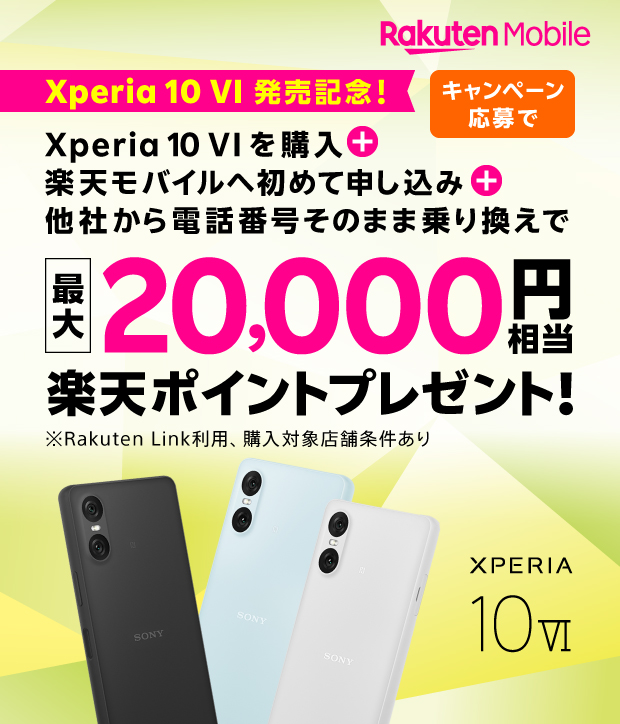 Xperia 10 VI 発売記念！ キャンペーン応募で Xperia 10 VIを購入 + 楽天モバイルへ初めて申し込み + 他社から電話番号そのまま乗り換えで 最大20,000円相当 楽天ポイントプレゼント！ ※Rakuten Link利用、購入対象店舗条件あり