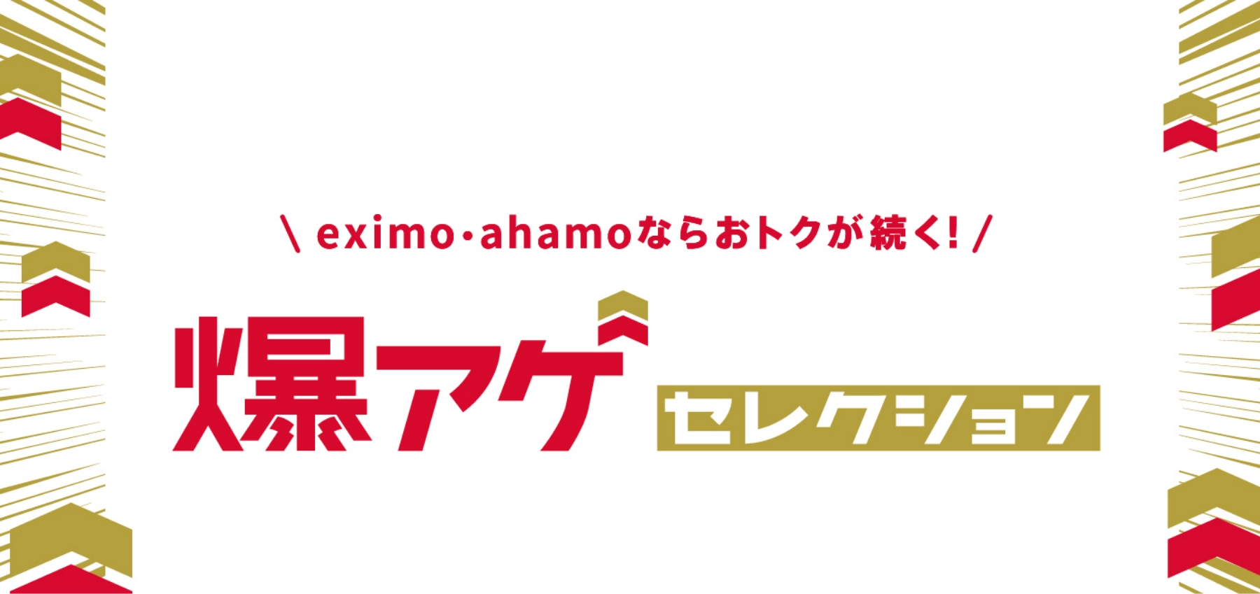 eximo・ahamoならおトクが続く! 爆アゲセレクション