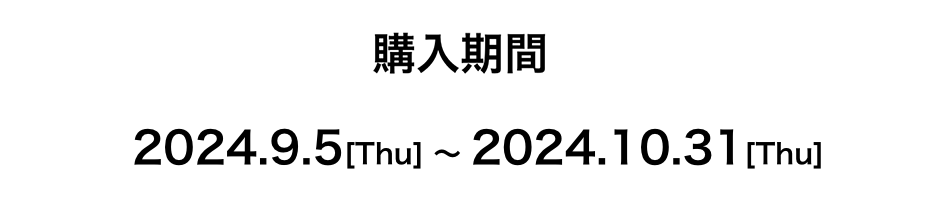 2024.9.5[Thu]～2024.10.31[Thu]