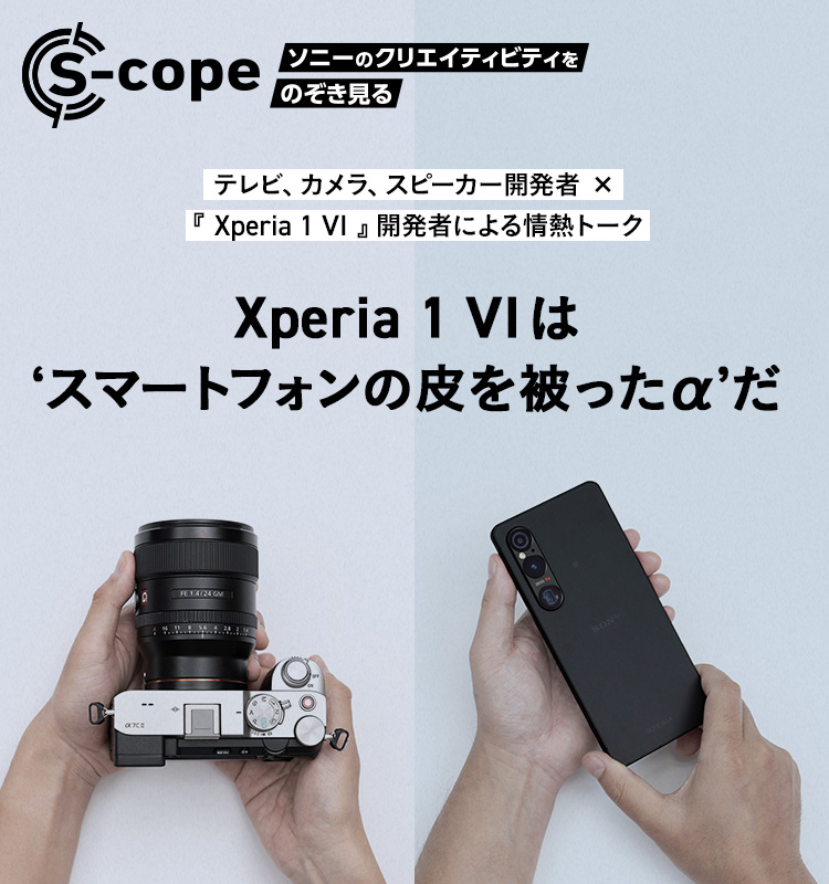 テレビ、カメラ、スピーカー開発者 × 『Xperia 1 VI』開発者による情熱トーク Xperia 1 VI は'スマートフォンの皮を被ったα'だ α × Xperia